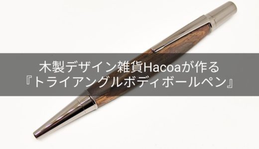 木製デザイン雑貨Hacoaが作る『トライアングルボディボールペン』をレビュー。木軸の風合いが良く、三角軸で握りやすい！